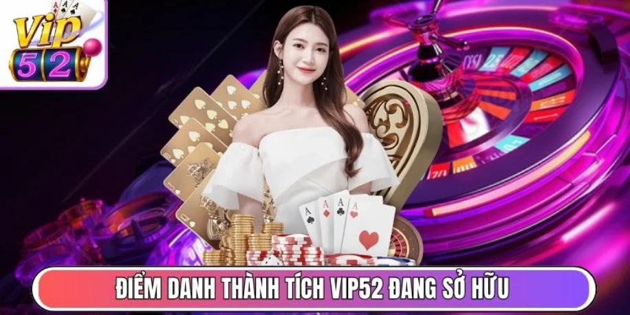 Vip52 - Cổng Game Giải Trí Trực Tuyến Uy Tín #1 Việt Nam 29 Điểm danh thành tích Vip52 đang sở hữu