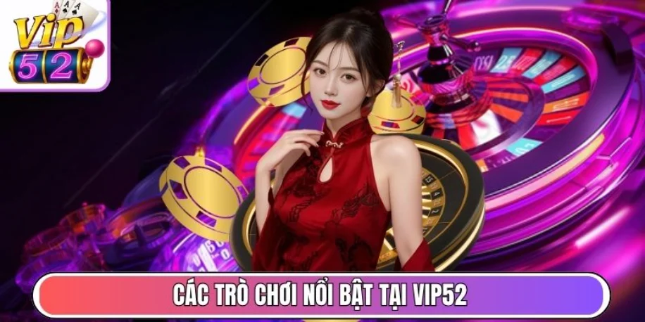 Vip52 - Cổng Game Giải Trí Trực Tuyến Uy Tín #1 Việt Nam 31 Các trò chơi nổi bật tại Vip52