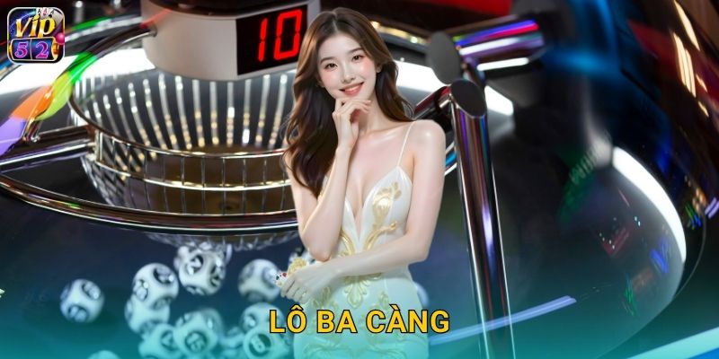 Lô Ba Càng Vip52 Giải Đặc Biệt Tiền Tỷ 1 Lô Ba Càng Vip52 Giải Đặc Biệt Tiền Tỷ