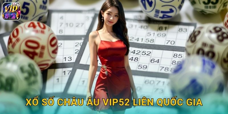 Xổ Số Châu Âu Vip52 EuroMillions Đỉnh Cao 2 Xổ số Châu Âu Vip52 liên quốc gia