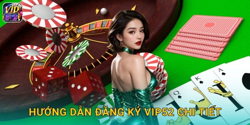 Đăng Ký Vip52 Chỉ 30 Giây Nhận Thưởng Ngay 2 Hướng dẫn đăng ký vip52 chi tiết