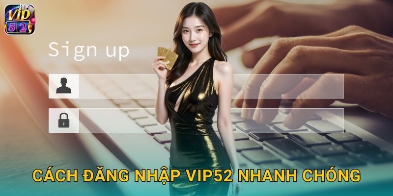 Đăng Nhập Vip52 An Toàn Trên Mọi Thiết Bị 2 Cách đăng nhập vip52 nhanh chóng