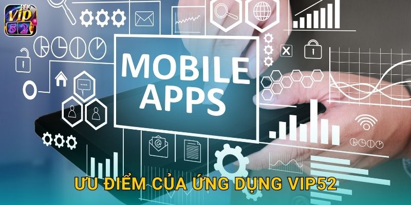 Tải App Vip52 Miễn Phí Cho iOS Và Android 2 Ưu điểm của ứng dụng vip52