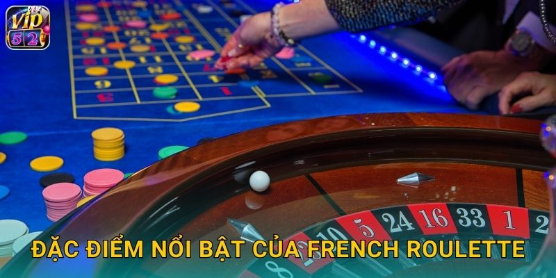 French Roulette Vip52 - Trải Nghiệm Đẳng Cấp Pháp 2 Đặc điểm nổi bật của French Roulette