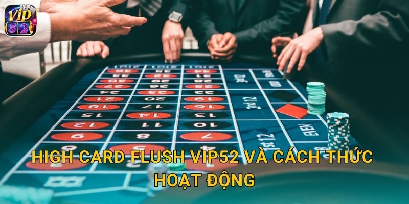 High Card Flush Vip52 và cách thức hoạt động