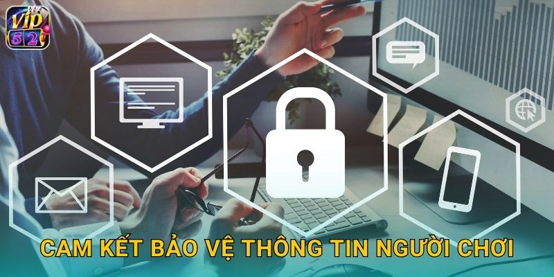 Chính Sách Bảo Mật Vip52 An Toàn Tuyệt Đối 1 Cam kết bảo vệ thông tin người chơi
