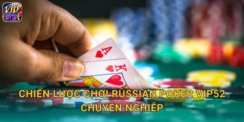 Chiến lược chơi Russian Poker Vip52 chuyên nghiệp