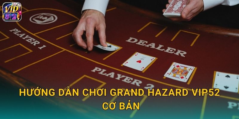 Grand Hazard Vip52 Xúc Xắc Cổ Điển Châu Âu 3 Hướng dẫn chơi Grand Hazard Vip52 cơ bản