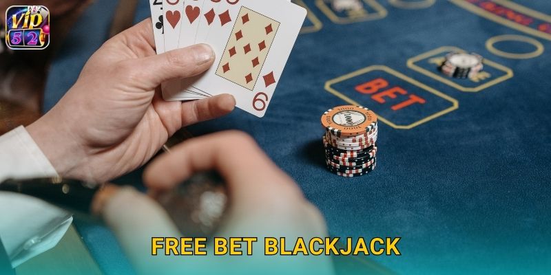 Free Bet Blackjack Vip52 Chia Đôi Miễn Phí 1 Free Bet Blackjack Vip52 Chia Đôi Miễn Phí